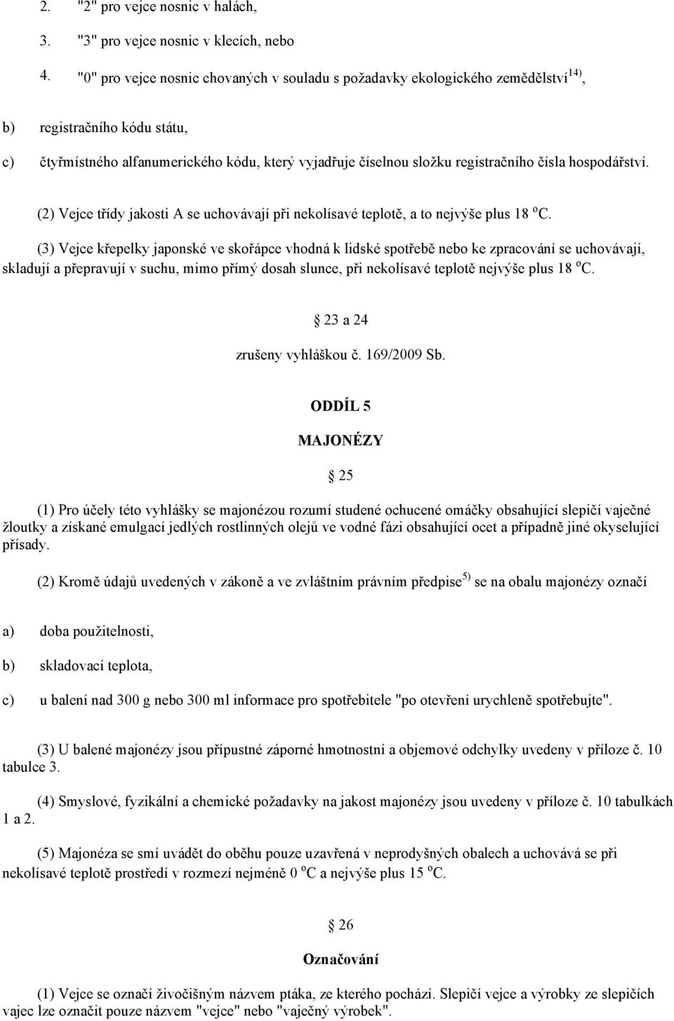 alfanumerického kódu, který vyjadřuje číselnou složku registračního čísla hospodářství. (2) Vejce třídy jakosti A se uchovávají při nekolísavé teplotě, a to nejvýše plus 18 o C.