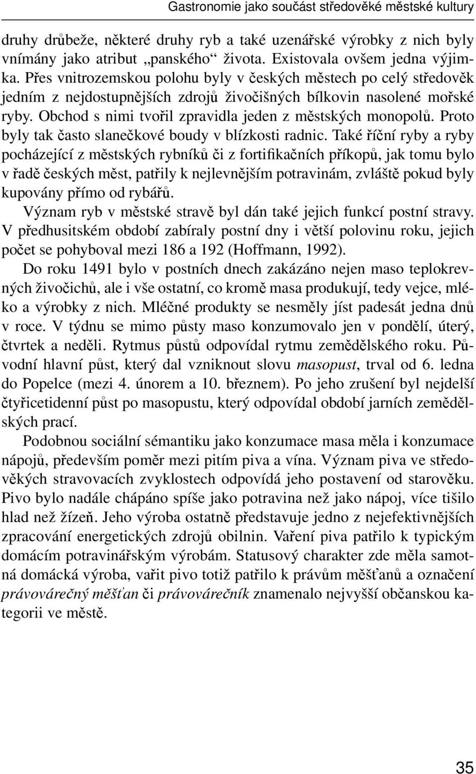 Obchod s nimi tvořil zpravidla jeden z městských monopolů. Proto byly tak často slanečkové boudy v blízkosti radnic.