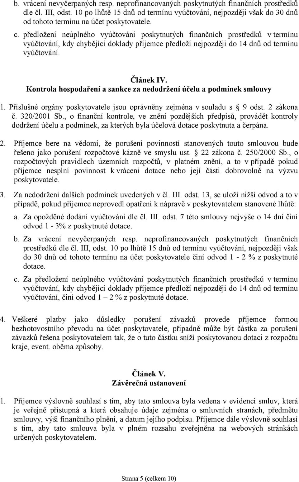 předložení neúplného vyúčtování poskytnutých finančních prostředků v termínu vyúčtování, kdy chybějící doklady příjemce předloží nejpozději do 14 dnů od termínu vyúčtování. Článek IV.