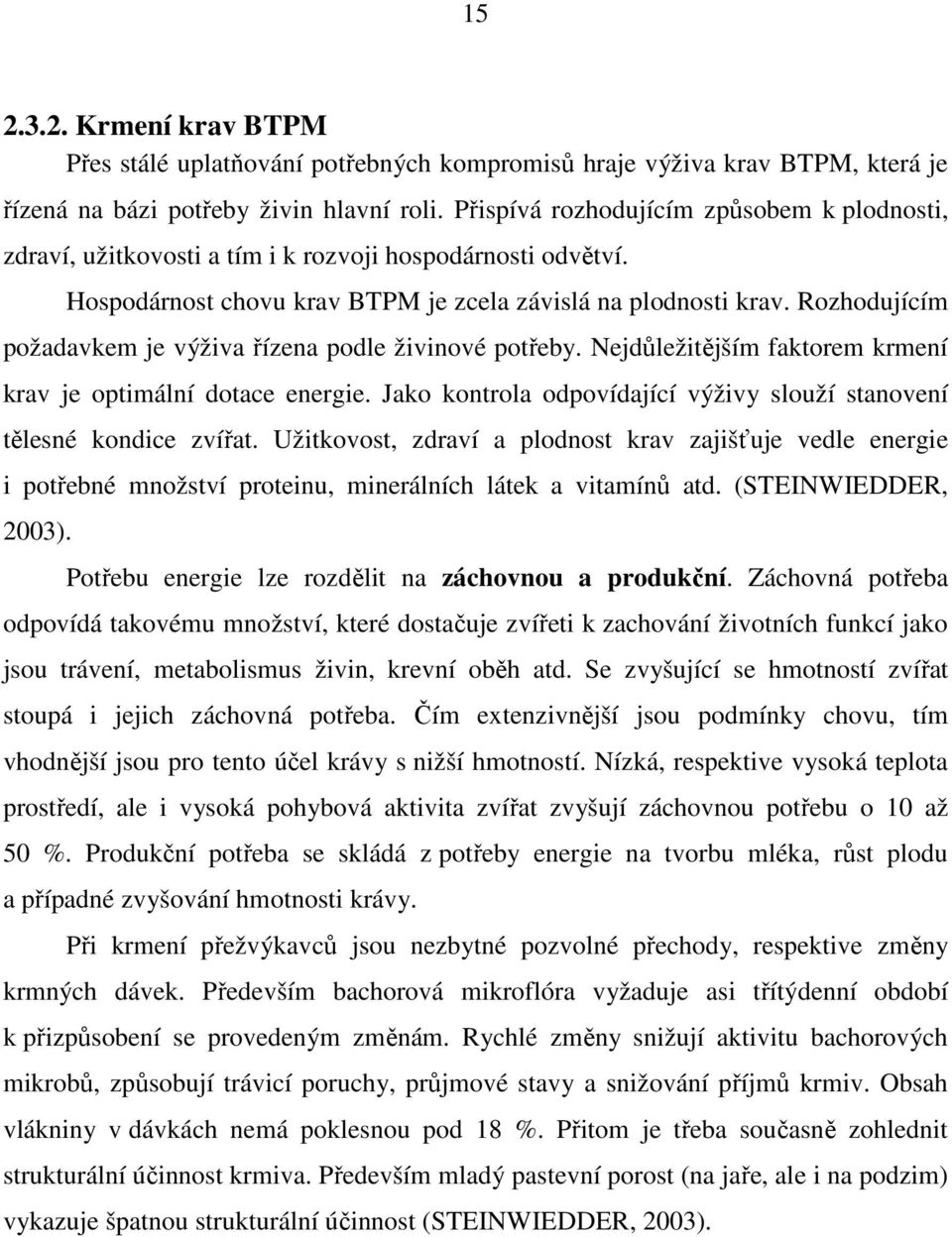 Rozhodujícím požadavkem je výživa řízena podle živinové potřeby. Nejdůležitějším faktorem krmení krav je optimální dotace energie.