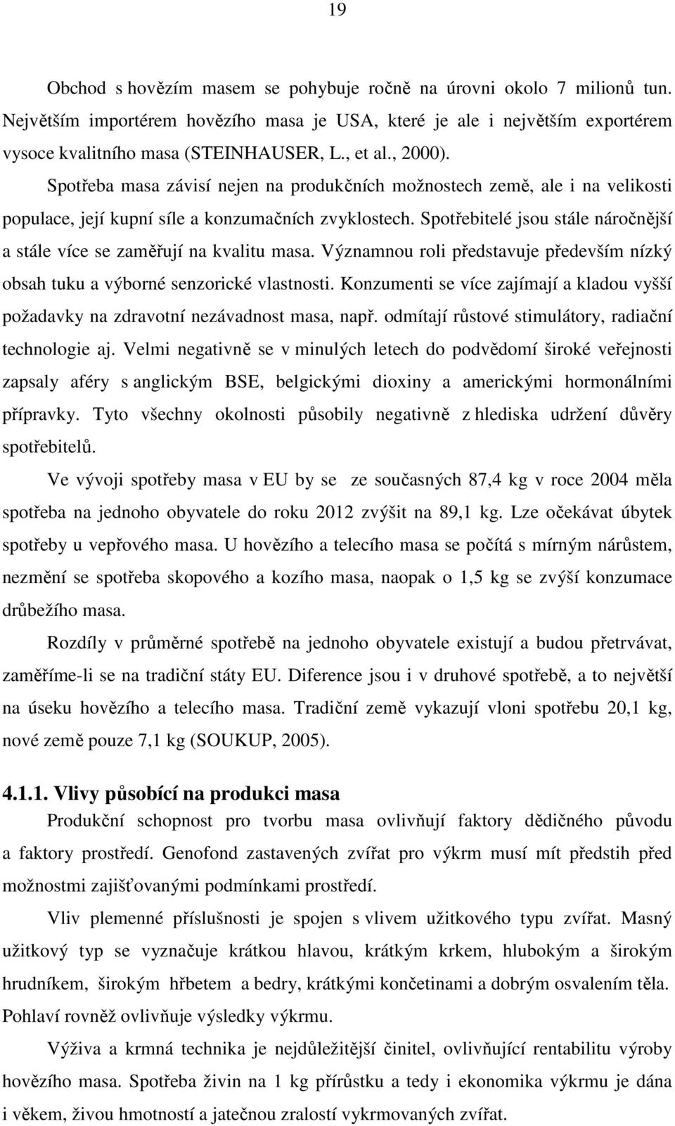 Spotřebitelé jsou stále náročnější a stále více se zaměřují na kvalitu masa. Významnou roli představuje především nízký obsah tuku a výborné senzorické vlastnosti.