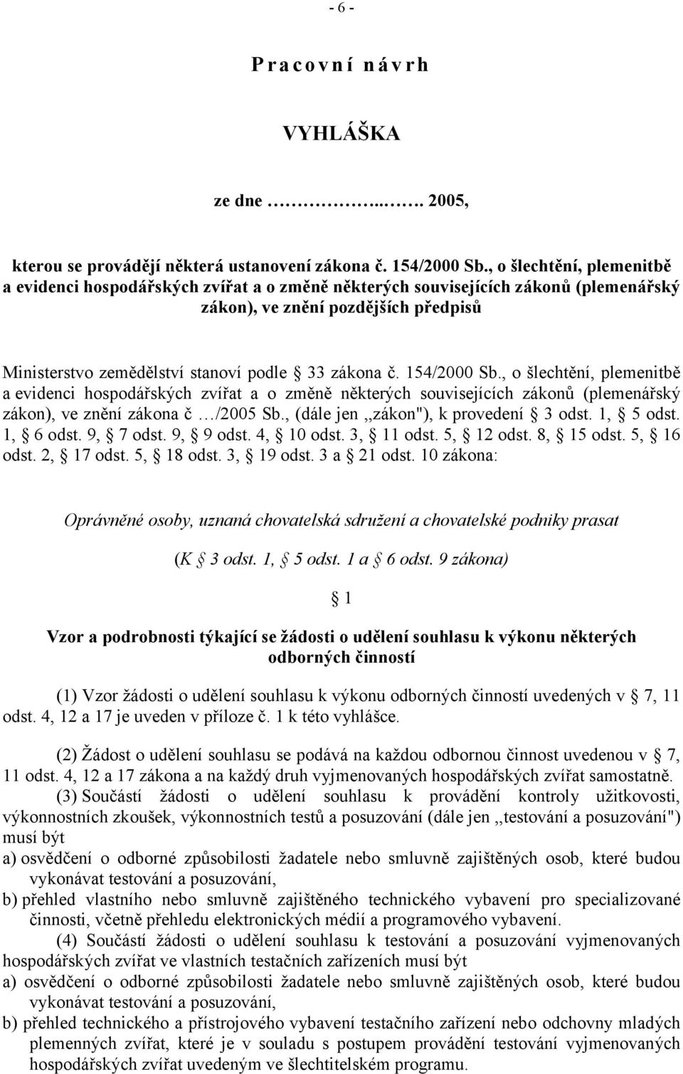 154/2000 Sb., o šlechtění, plemenitbě a evidenci hospodářských zvířat a o změně některých souvisejících zákonů (plemenářský zákon), ve znění zákona č /2005 Sb., (dále jen,,zákon"), k provedení 3 odst.