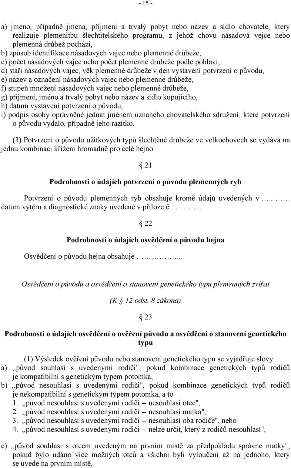 potvrzení o původu, e) název a označení násadových vajec nebo plemenné drůbeže, f) stupeň množení násadových vajec nebo plemenné drůbeže, g) příjmení, jméno a trvalý pobyt nebo název a sídlo