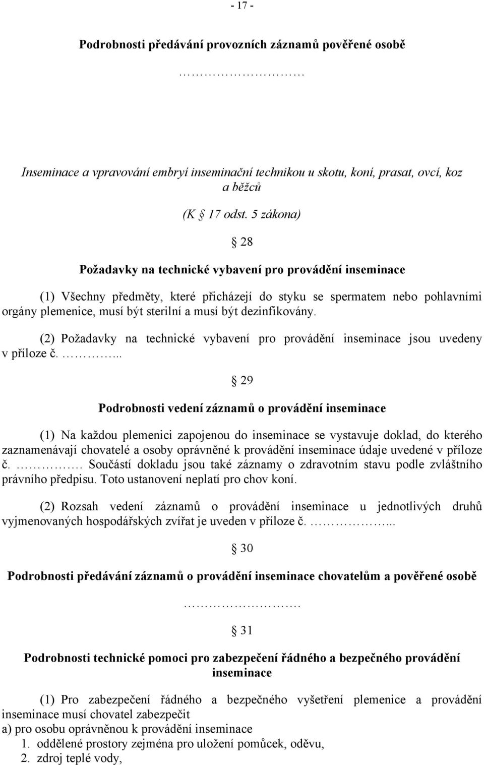 dezinfikovány. (2) Požadavky na technické vybavení pro provádění inseminace jsou uvedeny v příloze č.