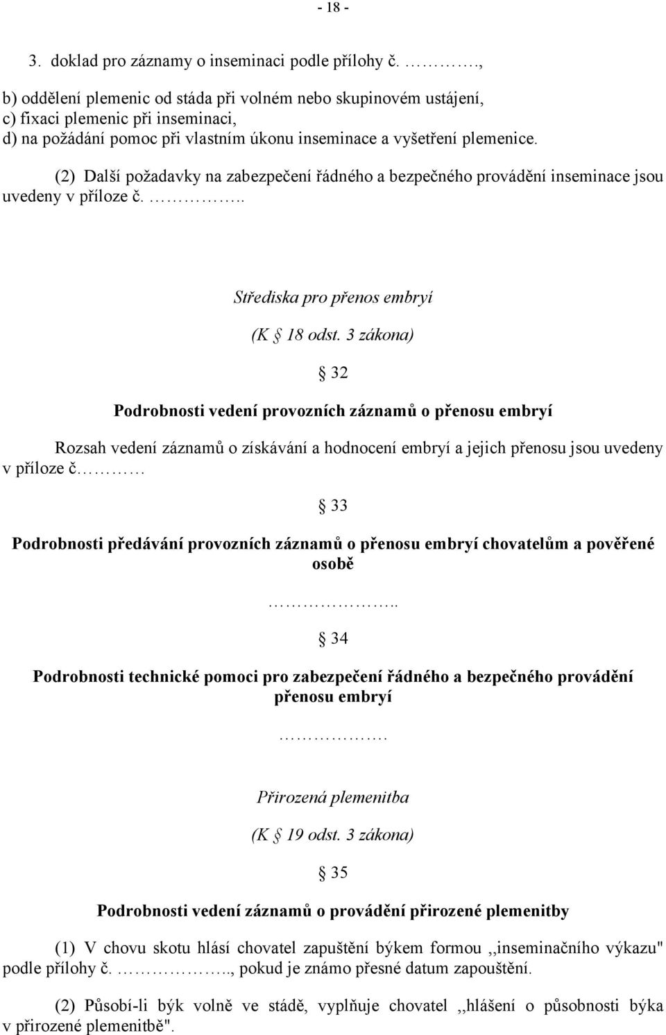 (2) Další požadavky na zabezpečení řádného a bezpečného provádění inseminace jsou uvedeny v příloze č... Střediska pro přenos embryí (K 18 odst.