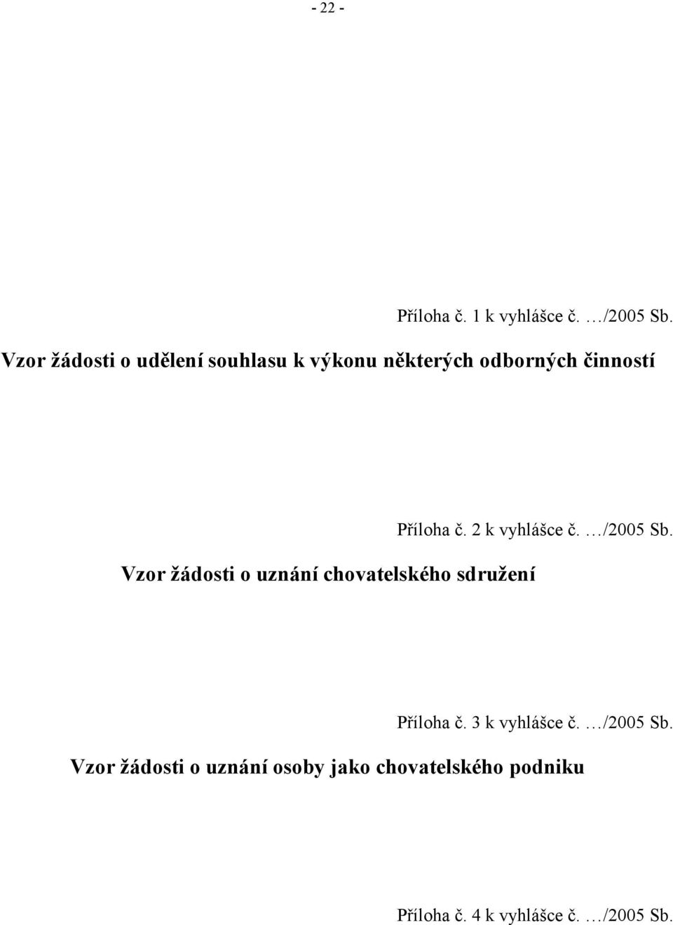 žádosti o uznání chovatelského sdružení Příloha č. 2 k vyhlášce č. /2005 Sb.