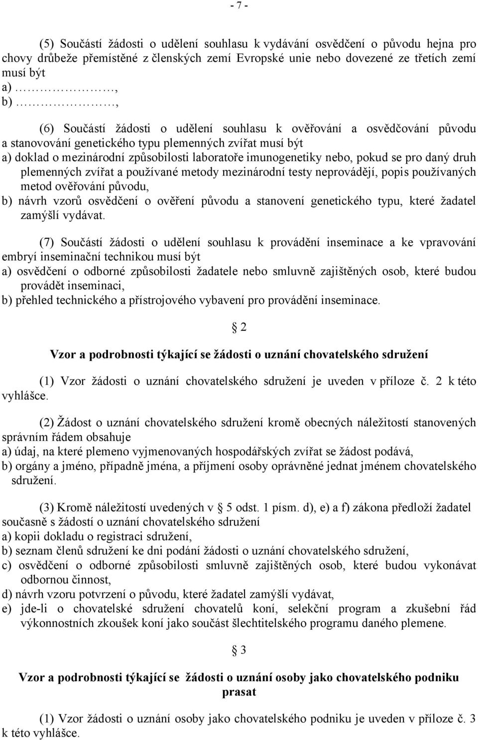 pokud se pro daný druh plemenných zvířat a používané metody mezinárodní testy neprovádějí, popis používaných metod ověřování původu, b) návrh vzorů osvědčení o ověření původu a stanovení genetického