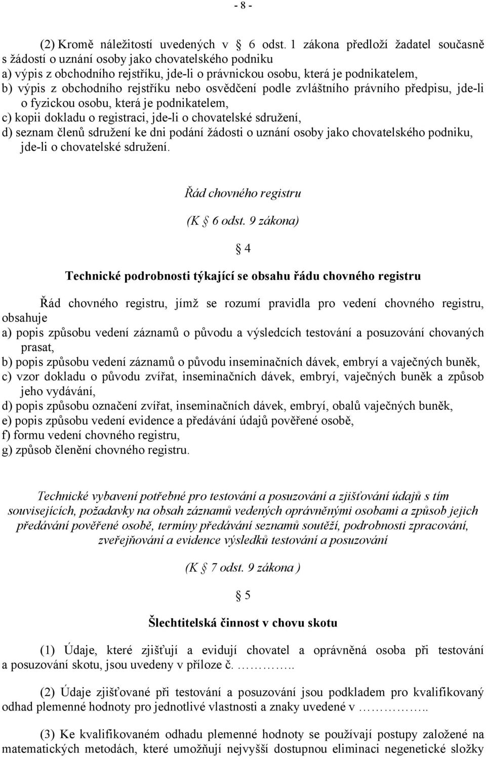 rejstříku nebo osvědčení podle zvláštního právního předpisu, jde-li o fyzickou osobu, která je podnikatelem, c) kopii dokladu o registraci, jde-li o chovatelské sdružení, d) seznam členů sdružení ke