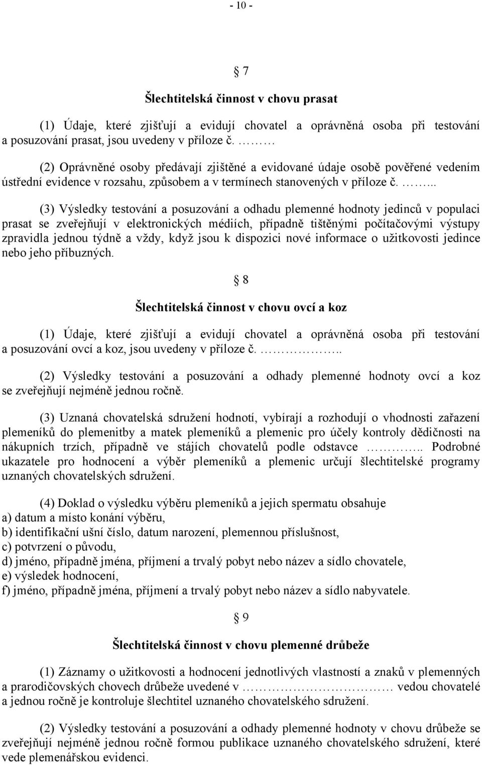 ... (3) Výsledky testování a posuzování a odhadu plemenné hodnoty jedinců v populaci prasat se zveřejňují v elektronických médiích, případně tištěnými počítačovými výstupy zpravidla jednou týdně a