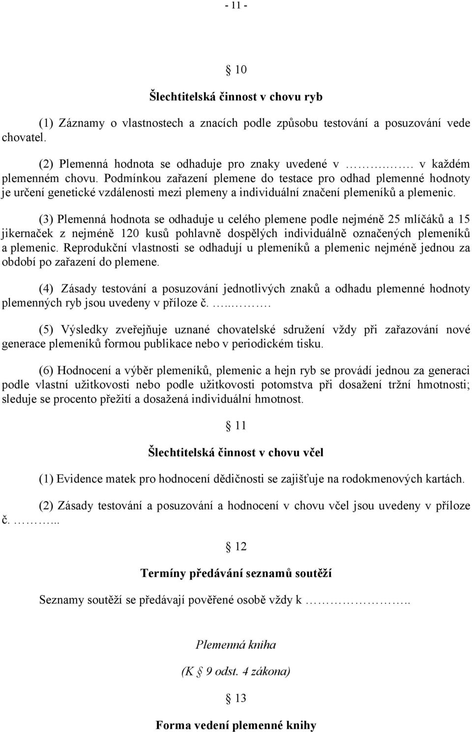 (3) Plemenná hodnota se odhaduje u celého plemene podle nejméně 25 mlíčáků a 15 jikernaček z nejméně 120 kusů pohlavně dospělých individuálně označených plemeníků a plemenic.