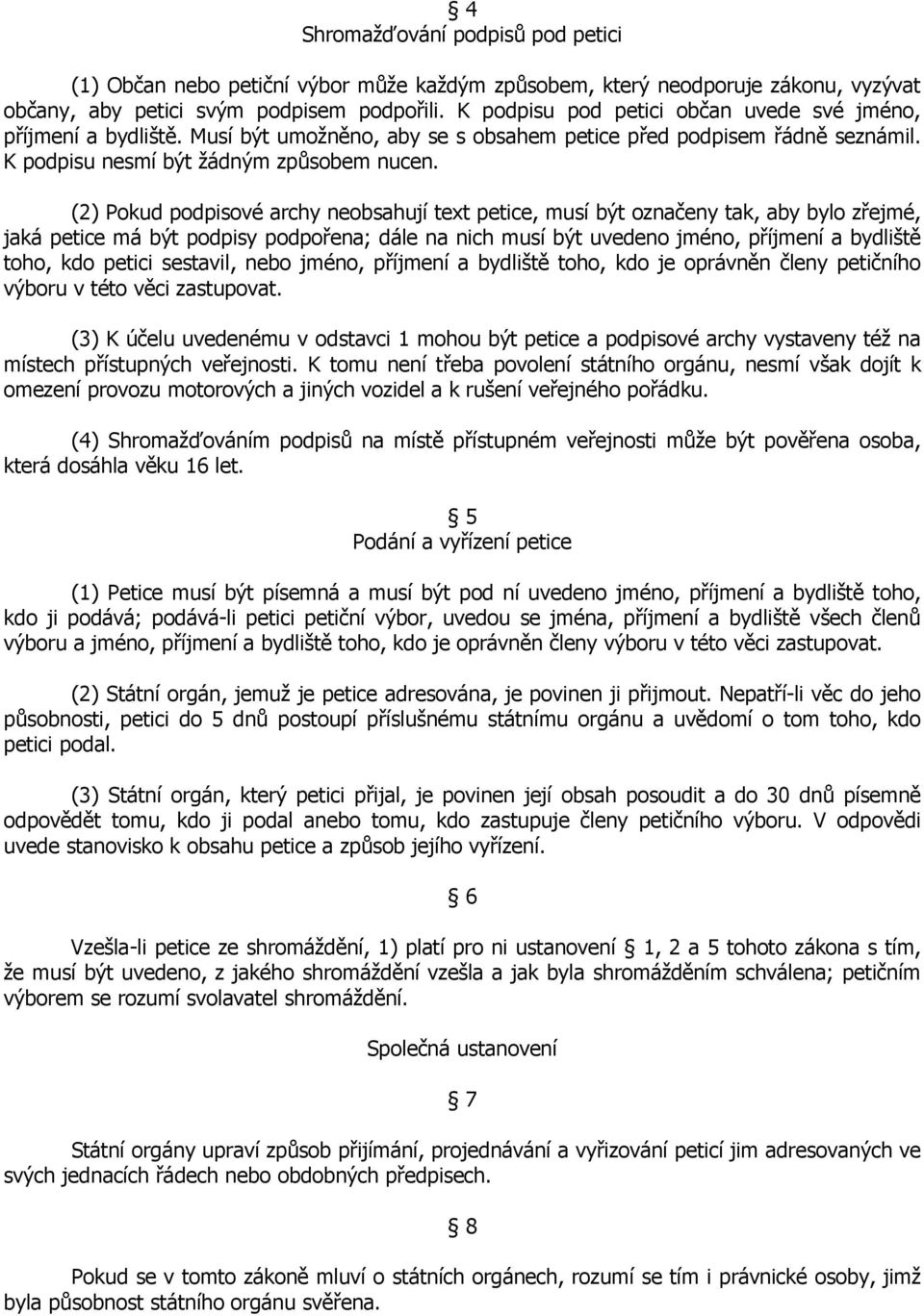 (2) Pokud podpisové archy neobsahují text petice, musí být označeny tak, aby bylo zřejmé, jaká petice má být podpisy podpořena; dále na nich musí být uvedeno jméno, příjmení a bydliště toho, kdo