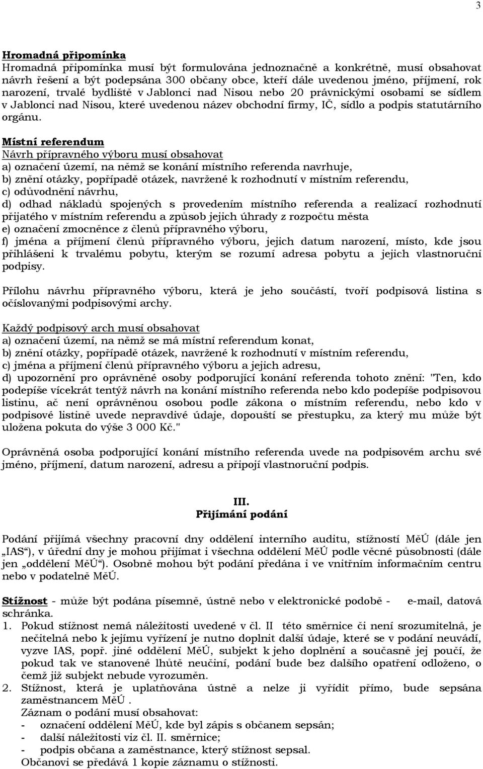 Místní referendum Návrh přípravného výboru musí obsahovat a) označení území, na němž se konání místního referenda navrhuje, b) znění otázky, popřípadě otázek, navržené k rozhodnutí v místním