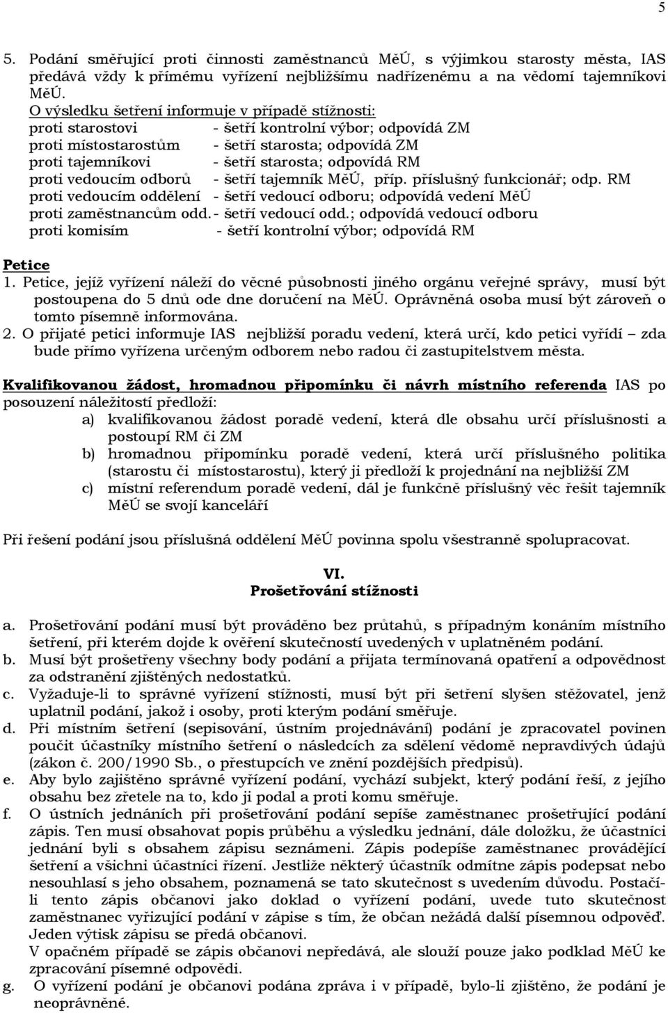 odpovídá RM proti vedoucím odborů - šetří tajemník MěÚ, příp. příslušný funkcionář; odp. RM proti vedoucím oddělení - šetří vedoucí odboru; odpovídá vedení MěÚ proti zaměstnancům odd.