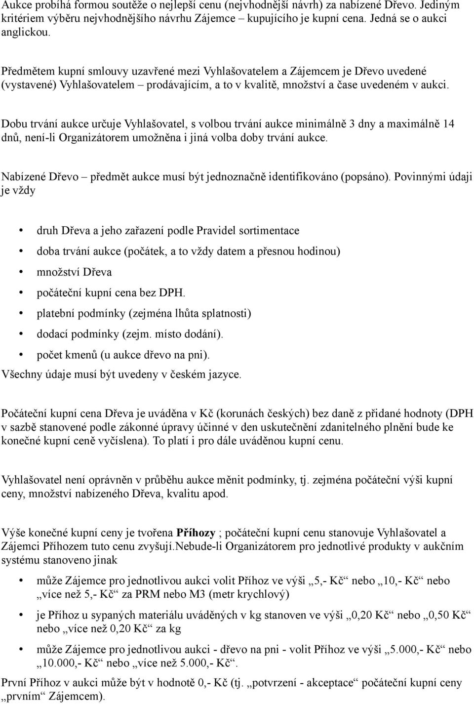 Dobu trvání aukce určuje Vyhlašovatel, s volbou trvání aukce minimálně 3 dny a maximálně 14 dnů, není-li Organizátorem umožněna i jiná volba doby trvání aukce.