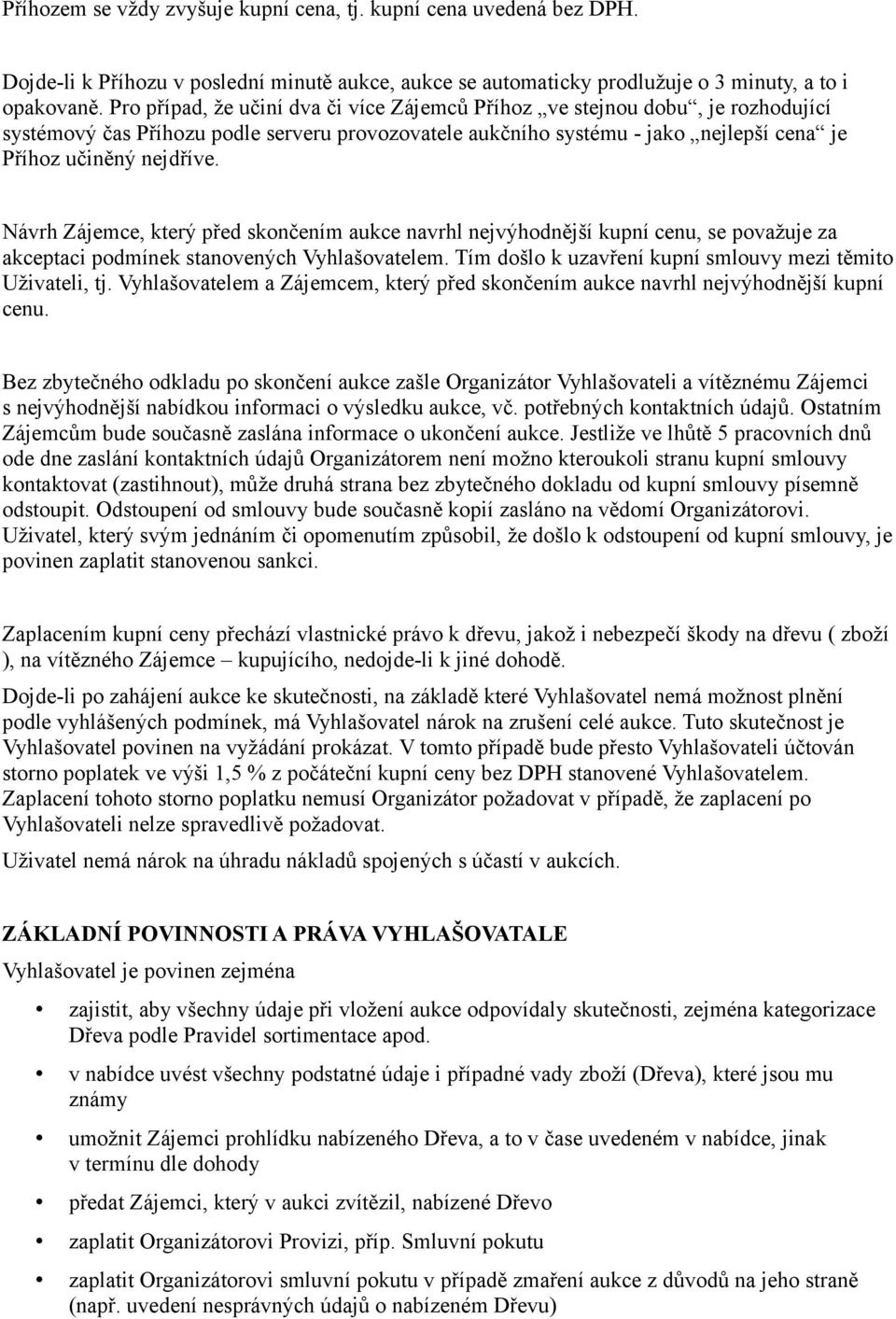 Návrh Zájemce, který před skončením aukce navrhl nejvýhodnější kupní cenu, se považuje za akceptaci podmínek stanovených Vyhlašovatelem. Tím došlo k uzavření kupní smlouvy mezi těmito Uživateli, tj.