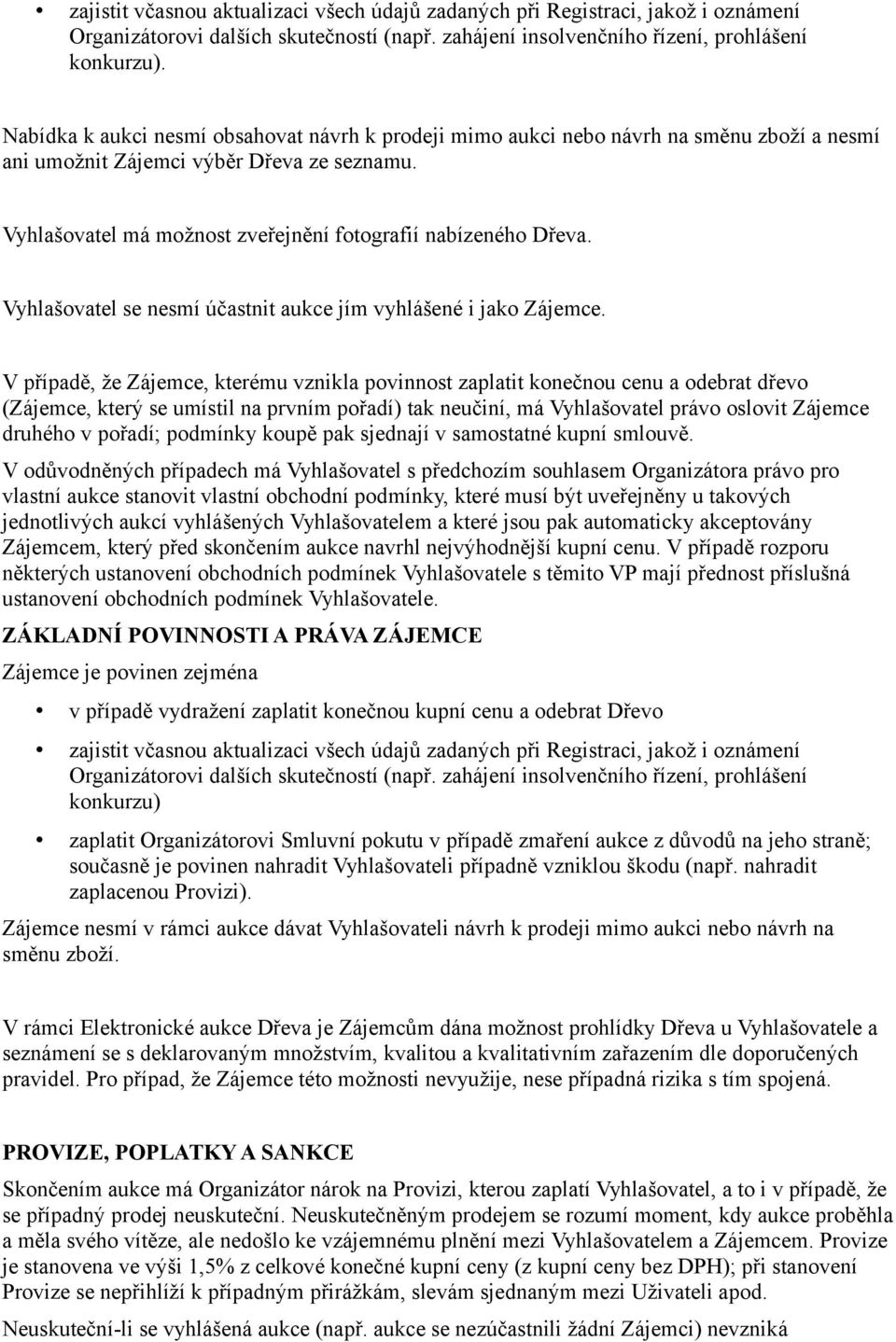 Vyhlašovatel se nesmí účastnit aukce jím vyhlášené i jako Zájemce.