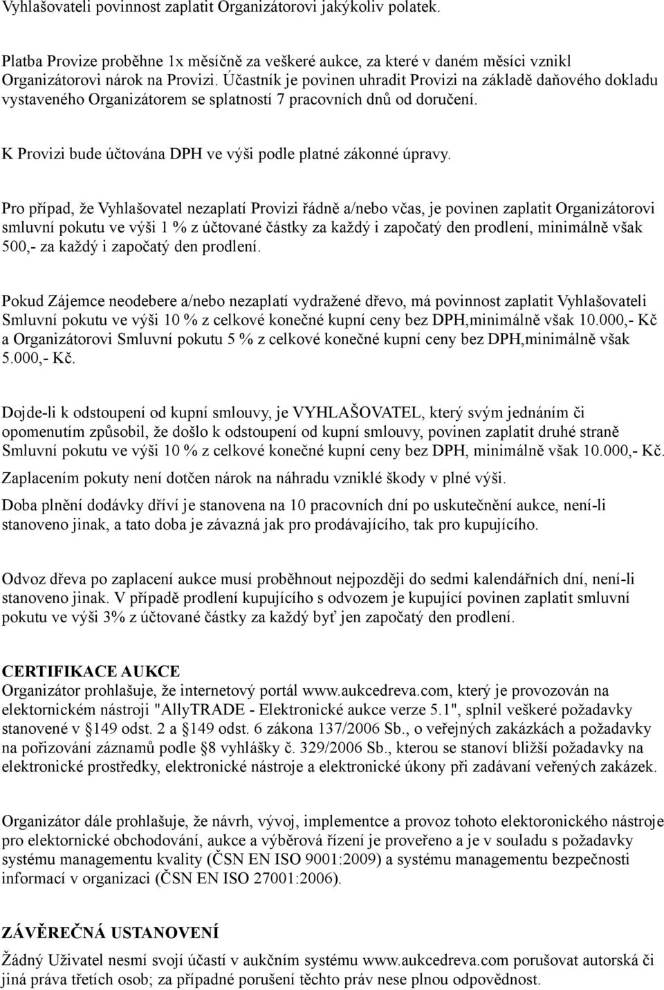 Pro případ, že Vyhlašovatel nezaplatí Provizi řádně a/nebo včas, je povinen zaplatit Organizátorovi smluvní pokutu ve výši 1 % z účtované částky za každý i započatý den prodlení, minimálně však 500,-