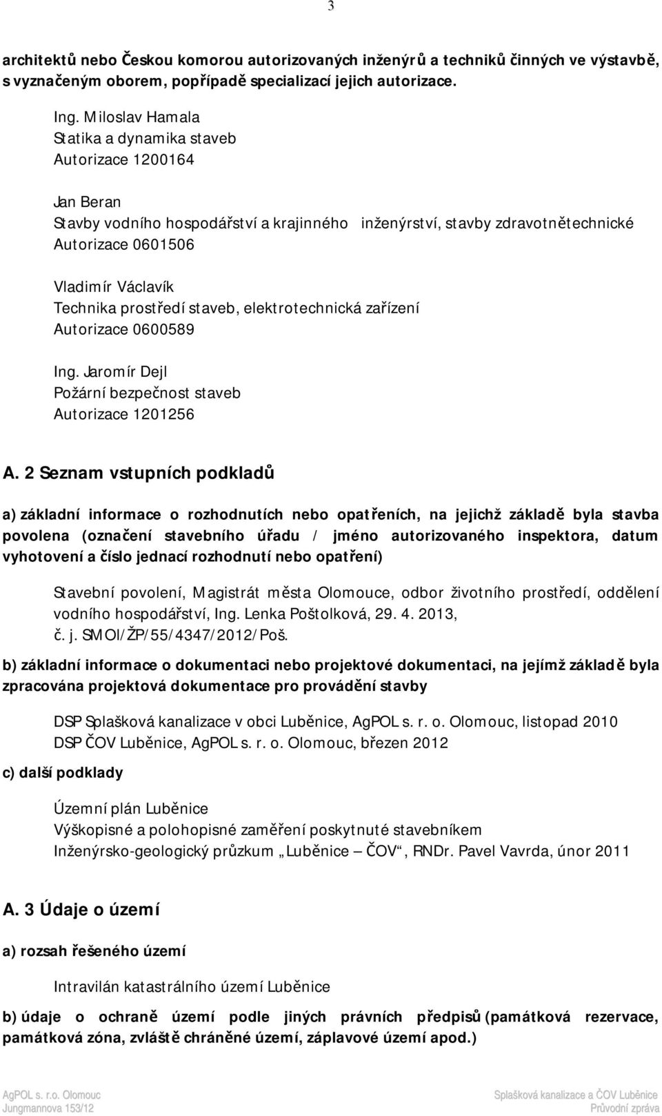 prostředí staveb, elektrotechnická zařízení Autorizace 0600589 Ing. Jaromír Dejl Požární bezpečnost staveb Autorizace 1201256 A.