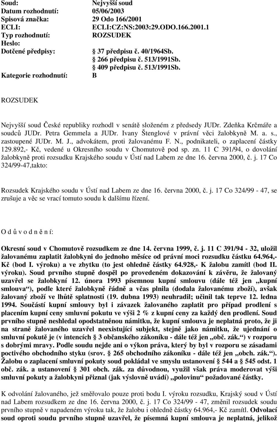 Petra Gemmela a JUDr. Ivany Štenglové v právní věci žalobkyně M. a. s., zastoupené JUDr. M. J., advokátem, proti žalovanému F. N., podnikateli, o zaplacení částky 129.