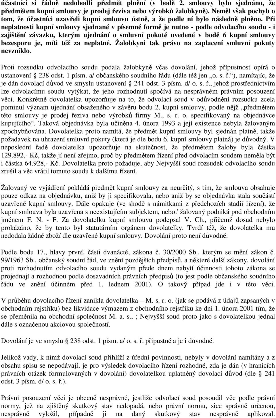 Při neplatnosti kupní smlouvy sjednané v písemné formě je nutno - podle odvolacího soudu - i zajištění závazku, kterým ujednání o smluvní pokutě uvedené v bodě 6 kupní smlouvy bezesporu je, míti též