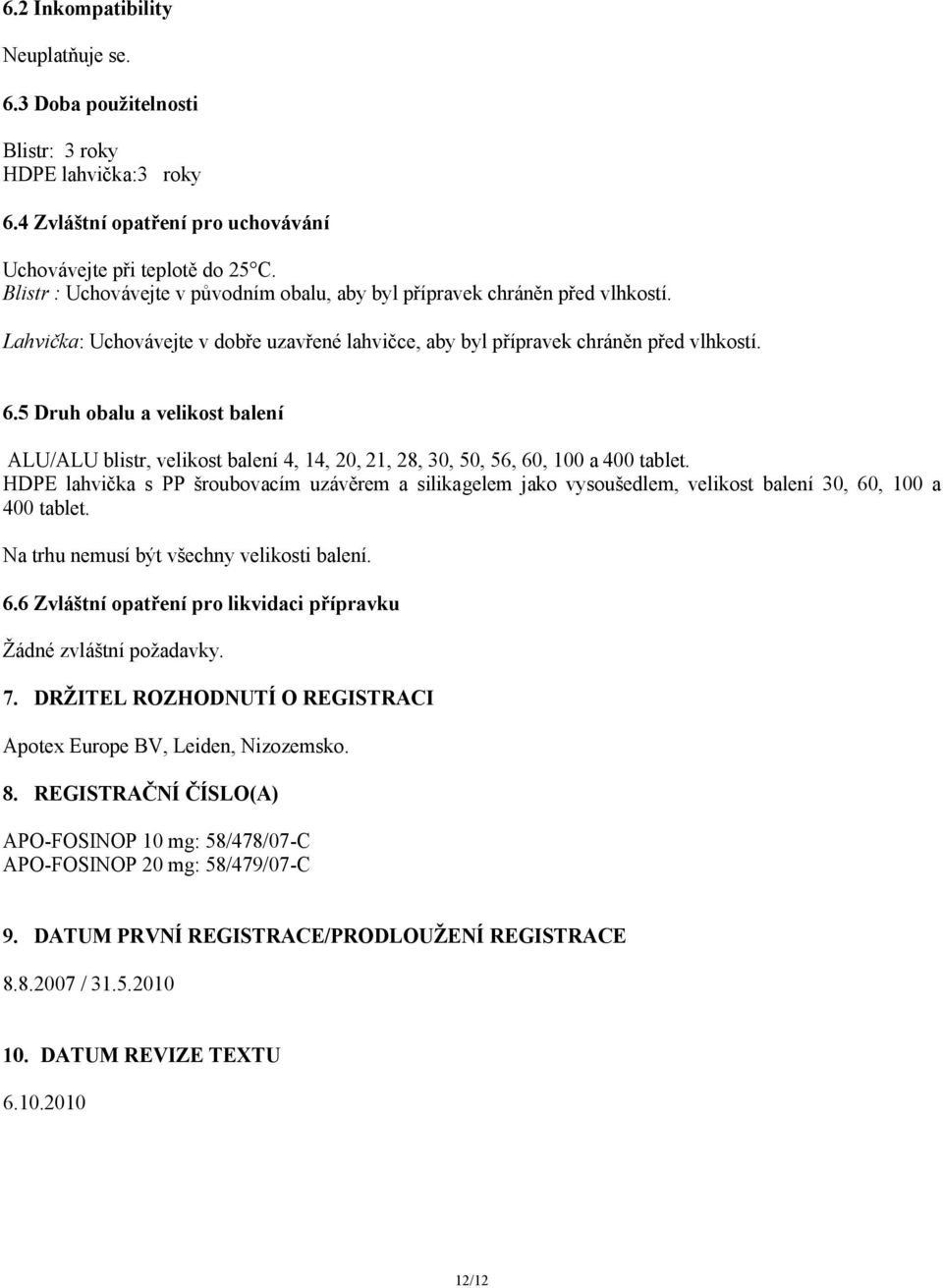 5 Druh obalu a velikost balení ALU/ALU blistr, velikost balení 4, 14, 20, 21, 28, 30, 50, 56, 60, 100 a 400 tablet.