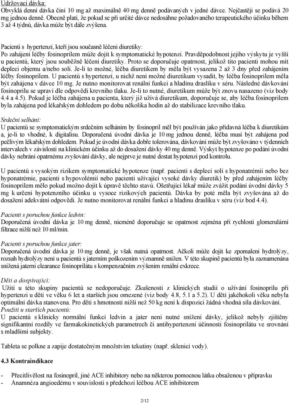 Pacienti s hypertenzí, kteří jsou současně léčeni diuretiky: Po zahájení léčby fosinoprilem může dojít k symptomatické hypotenzi.