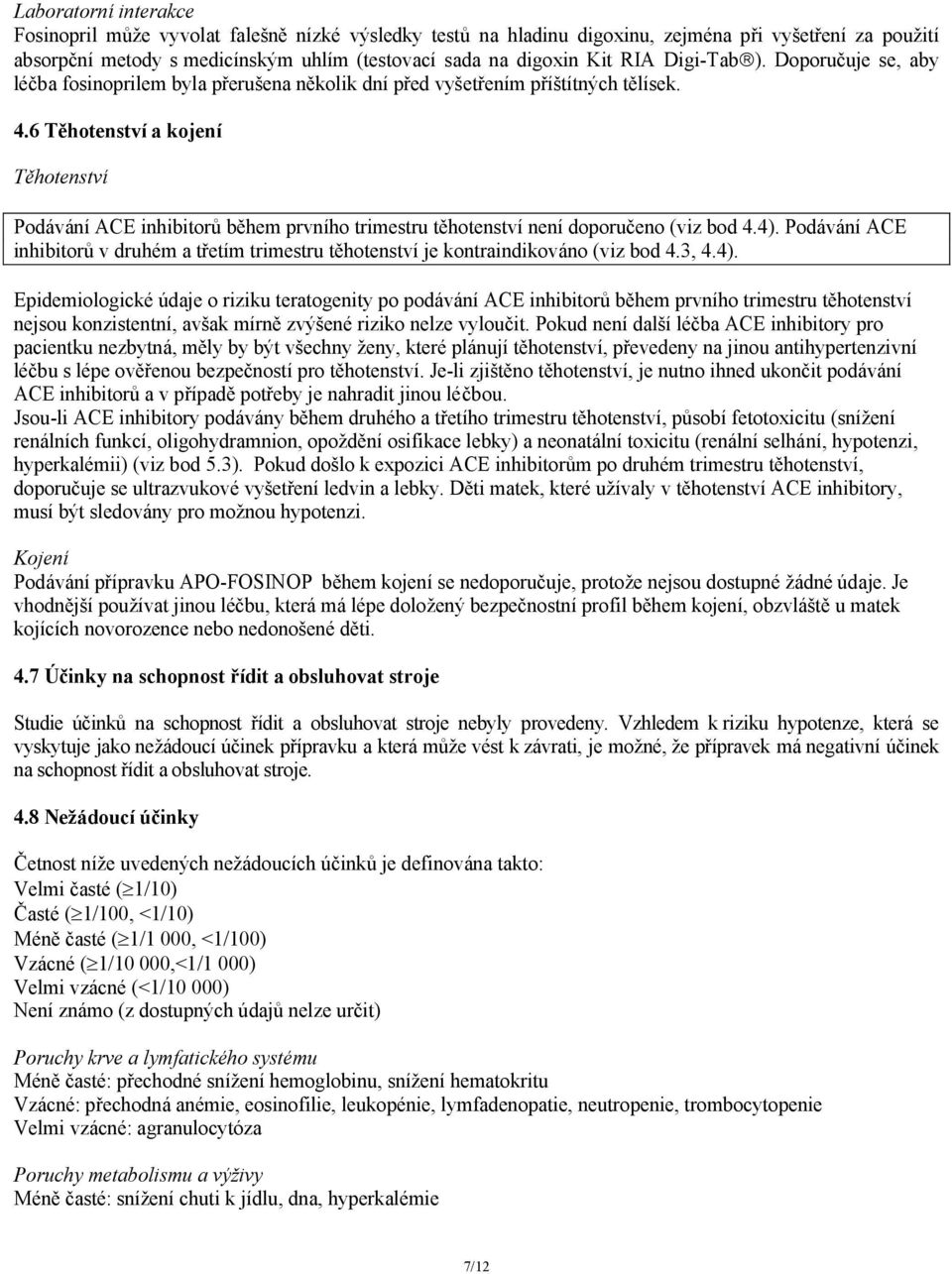 6 Těhotenství a kojení Těhotenství Podávání ACE inhibitorů během prvního trimestru těhotenství není doporučeno (viz bod 4.4).