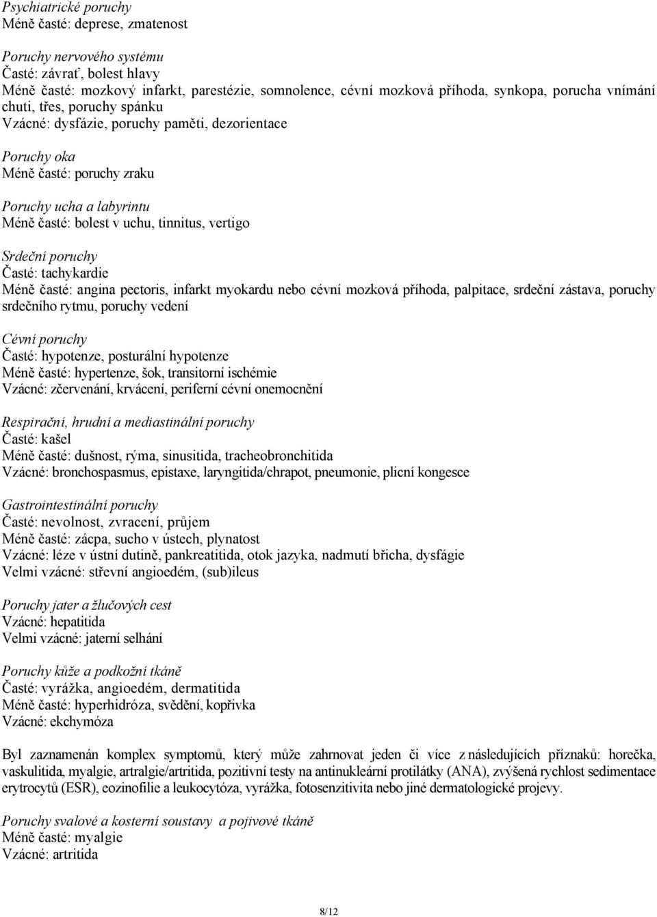 poruchy Časté: tachykardie Méně časté: angina pectoris, infarkt myokardu nebo cévní mozková příhoda, palpitace, srdeční zástava, poruchy srdečního rytmu, poruchy vedení Cévní poruchy Časté: