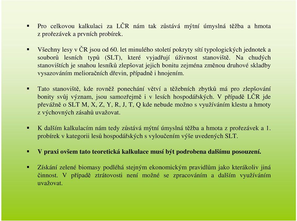 Na chudých stanovištích je snahou lesníků zlepšovat jejich bonitu zejména změnou druhové skladby vysazováním melioračních dřevin, případně i hnojením.