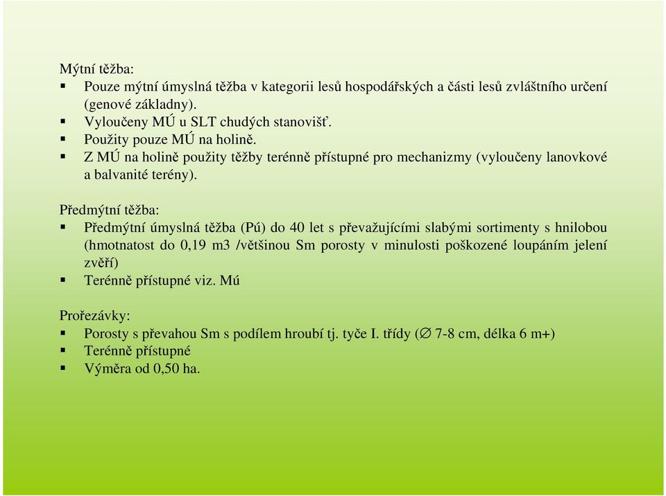 Předmýtní těžba: Předmýtní úmyslná těžba (Pú) do 40 let s převažujícími slabými sortimenty s hnilobou (hmotnatost do 0,19 m3 /většinou Sm porosty v minulosti