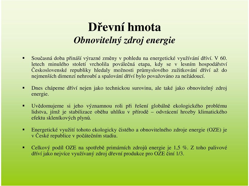 dříví bylo považováno za nežádoucí. Dnes chápeme dříví nejen jako technickou surovinu, ale také jako obnovitelný zdroj energie.