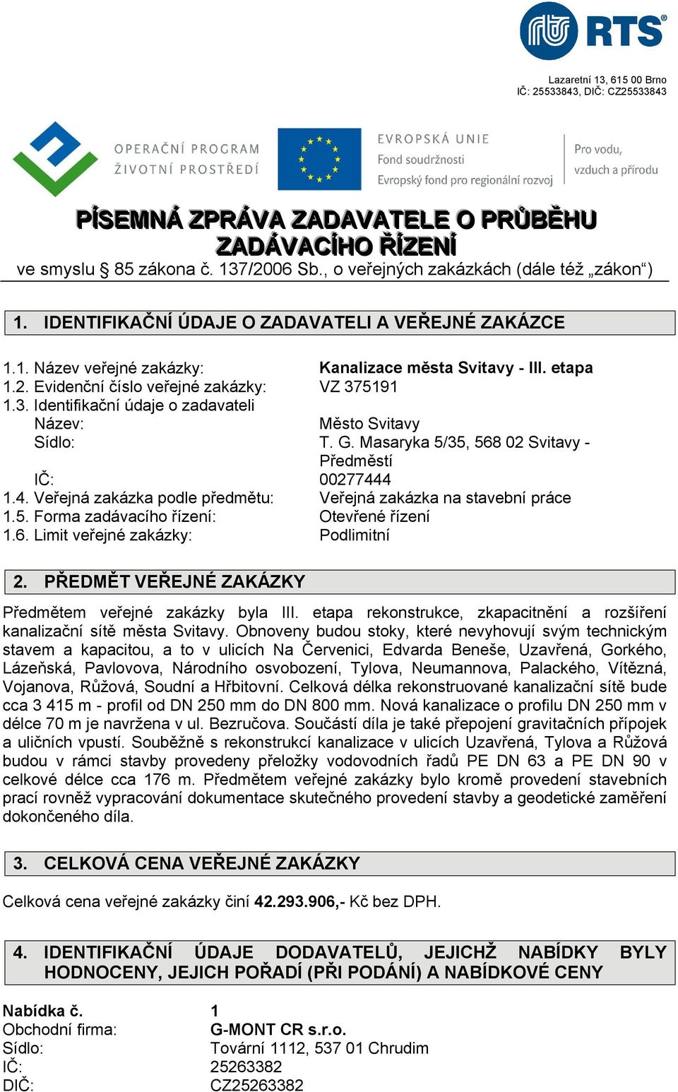 5191 1.3. Identifikční údje o zdvteli Název: Město Svitvy T. G. Msryk 5/35, 568 02 Svitvy - Předměstí IČ: 00277444 1.4. Veřejná zkázk podle předmětu: Veřejná zkázk n stvební práce 1.5. Form zdávcího řízení: Otevřené řízení 1.