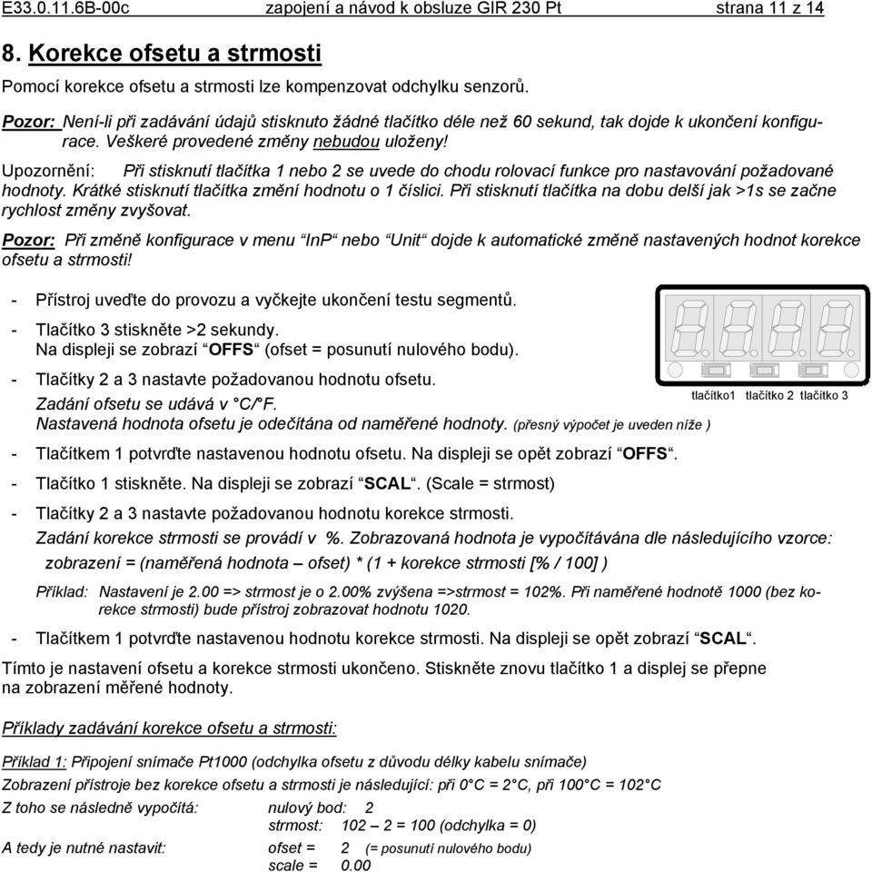 Upozornění: Při stisknutí tlačítka 1 nebo 2 se uvede do chodu rolovací funkce pro nastavování požadované hodnoty. Krátké stisknutí tlačítka změní hodnotu o 1 číslici.