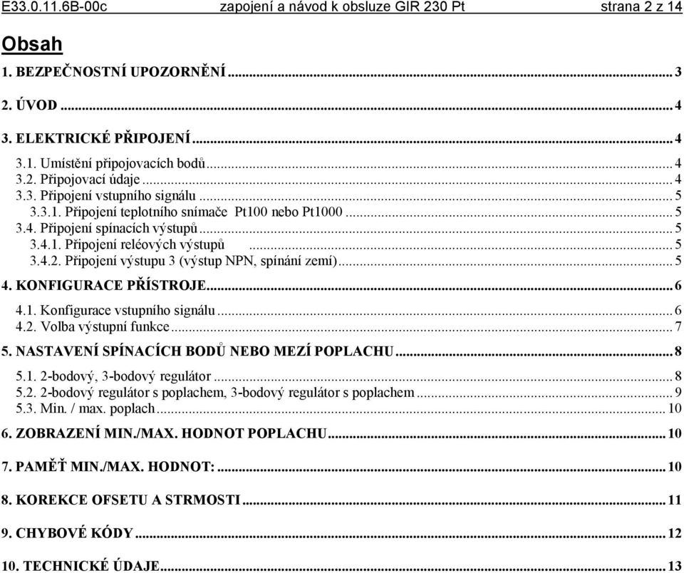 Připojení výstupu 3 (výstup NPN, spínání zemí)... 5 4. KONFIGURACE PŘÍSTROJE... 6 4.1. Konfigurace vstupního signálu... 6 4.2. Volba výstupní funkce... 7 5.