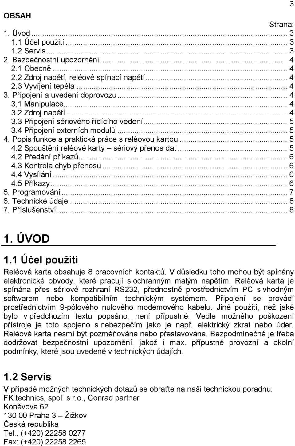 Popis funkce a praktická práce s reléovou kartou... 5 4.2 Spouštění reléové karty sériový přenos dat... 5 4.2 Předání příkazů... 6 4.3 Kontrola chyb přenosu... 6 4.4 Vysílání... 6 4.5 Příkazy... 6 5.