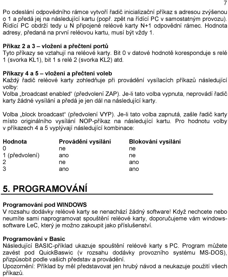 Příkaz 2 a 3 vložení a přečtení portů Tyto příkazy se vztahují na reléové karty. Bit 0 v datové hodnotě koresponduje s relé 1 (svorka KL1), bit 1 s relé 2 (svorka KL2) atd.