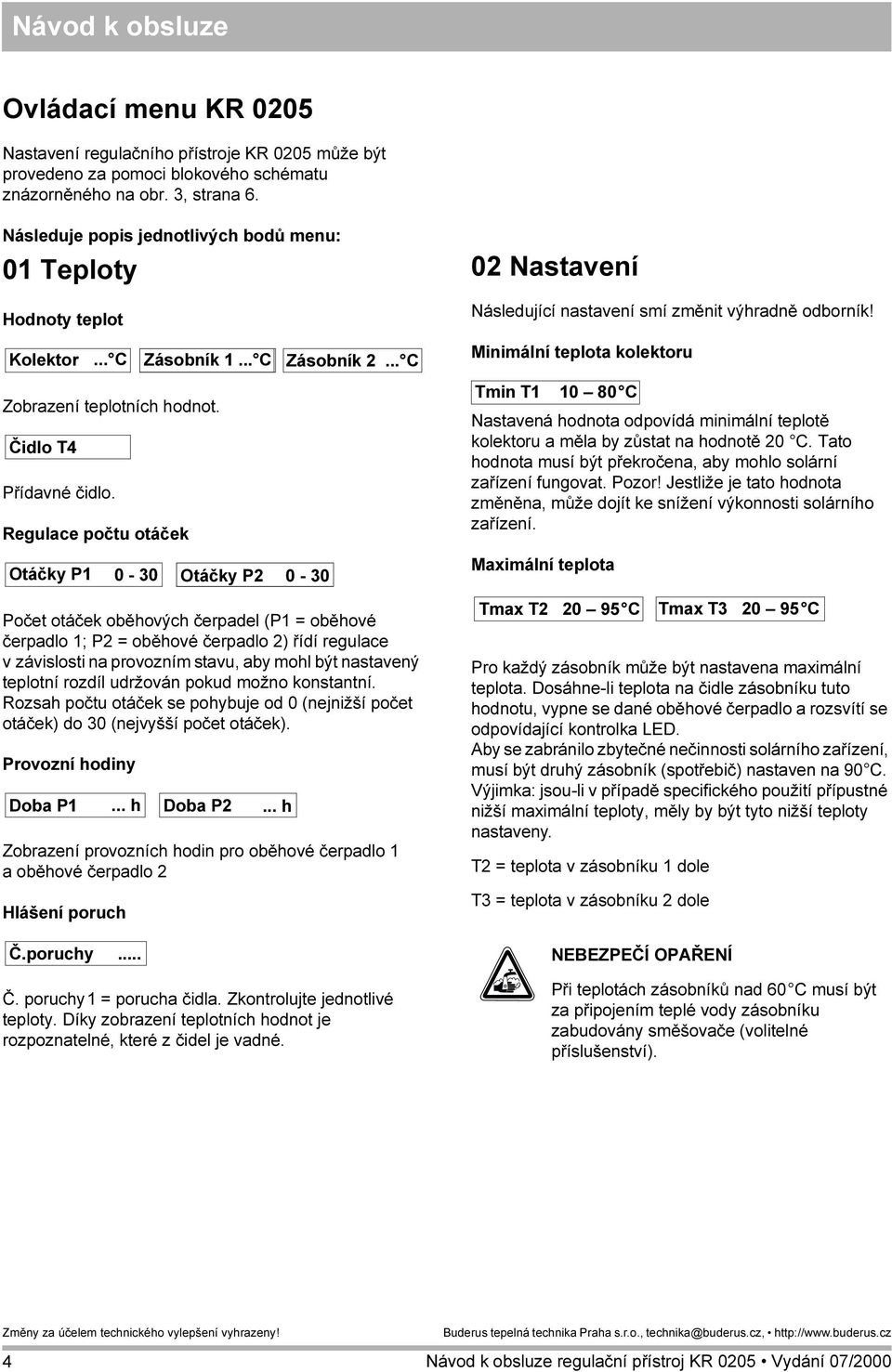 .. C Minimální teplota kolektoru Zobrazení teplotních hodnot. Čidlo T4 Přídavné čidlo.