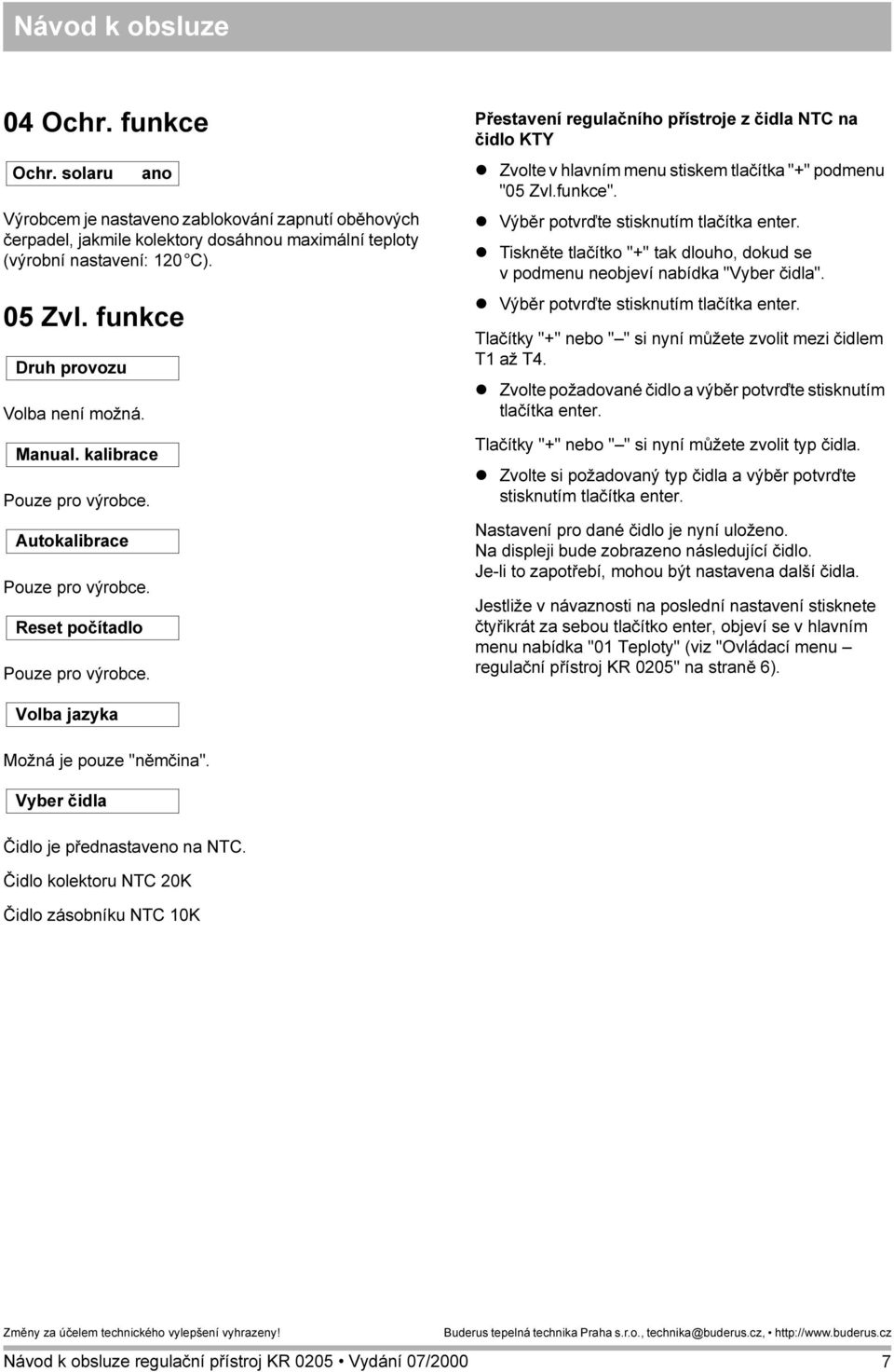 kalibrace Autokalibrace Reset počítadlo Přestavení regulačního přístroje z čidla NTC na čidlo KTY Zvolte v hlavním menu stiskem tlačítka "+" podmenu "05 Zvl.funkce".