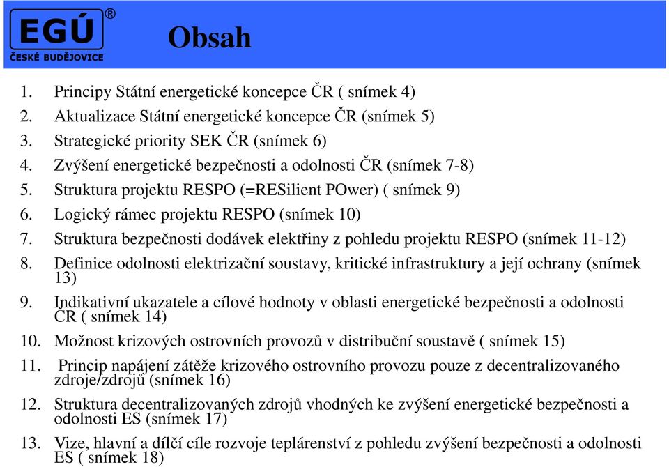 Struktura bezpečnosti dodávek elektřiny z pohledu projektu RESPO (snímek 11-12) 8. Definice odolnosti elektrizační soustavy, kritické infrastruktury a její ochrany (snímek 13) 9.