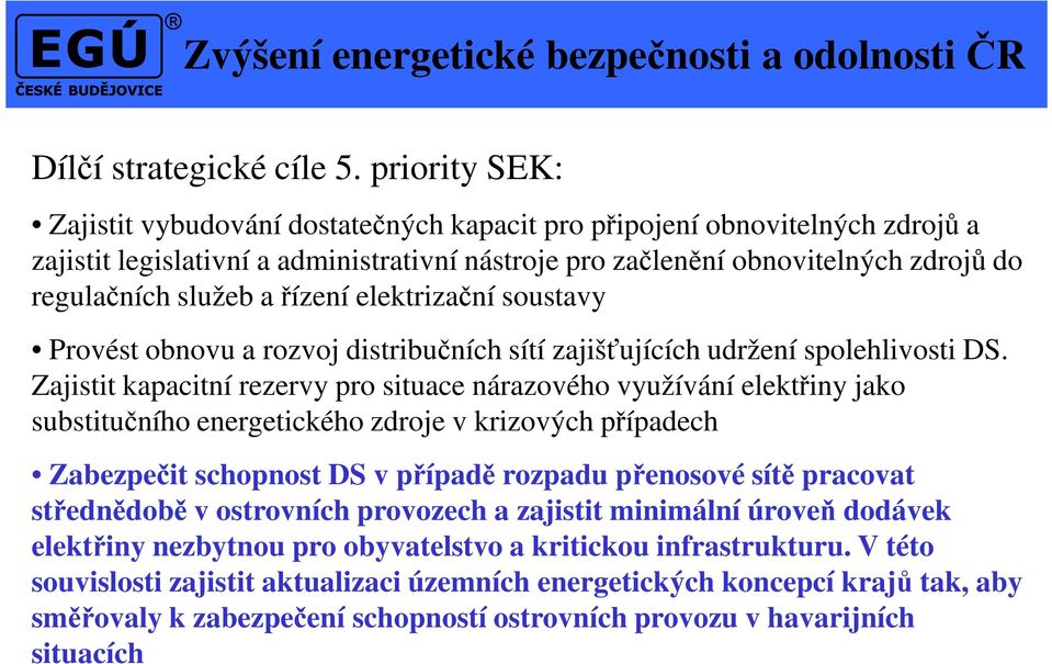 řízení elektrizační soustavy Provést obnovu a rozvoj distribučních sítí zajišťujících udržení spolehlivosti DS.