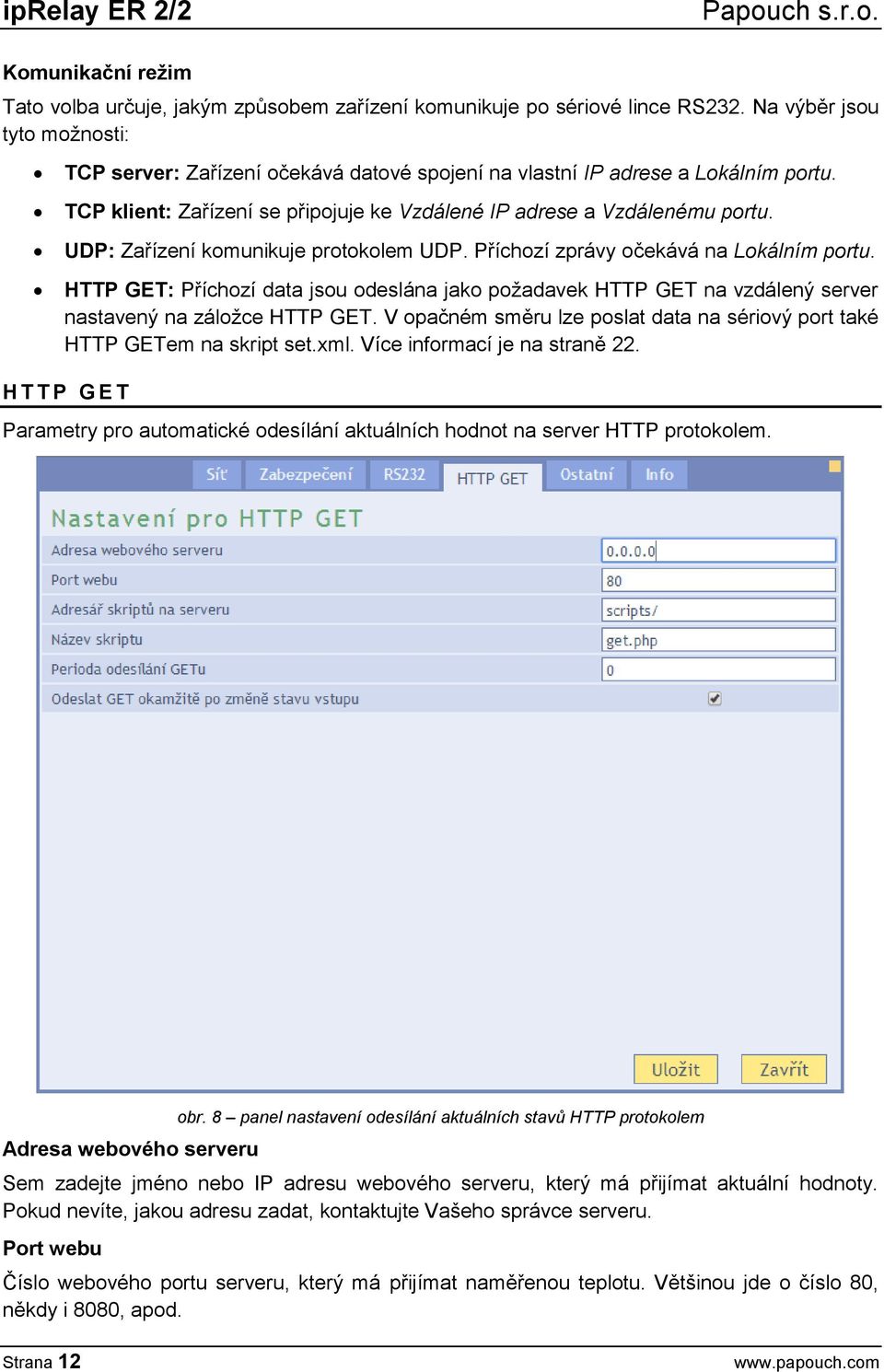 UDP: Zařízení komunikuje protokolem UDP. Příchozí zprávy očekává na Lokálním portu. HTTP GET: Příchozí data jsou odeslána jako požadavek HTTP GET na vzdálený server nastavený na záložce HTTP GET.