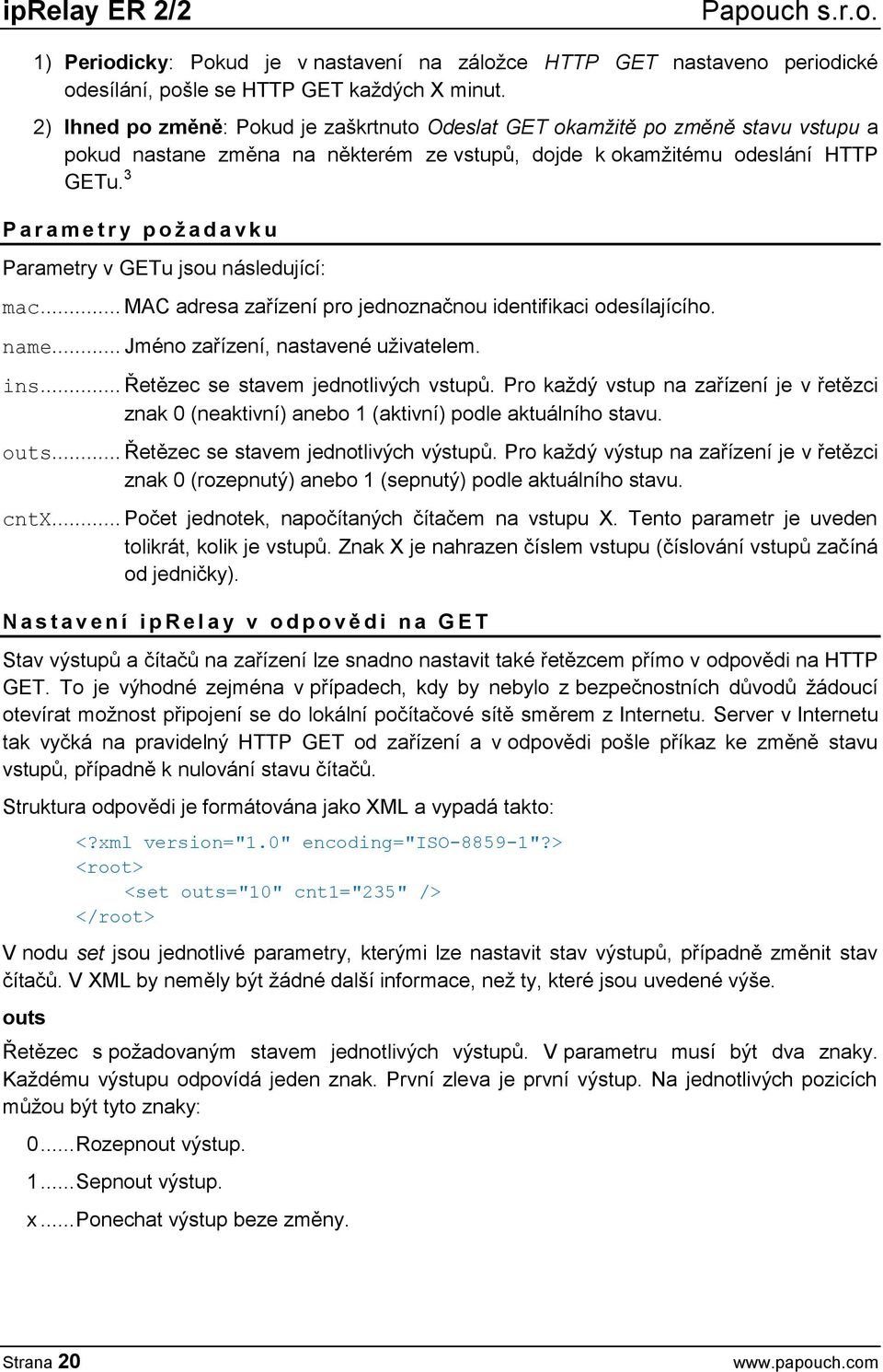 3 P a r a m e t r y p o ž a d a v k u Parametry v GETu jsou následující: mac... MAC adresa zařízení pro jednoznačnou identifikaci odesílajícího. name... Jméno zařízení, nastavené uživatelem. ins.