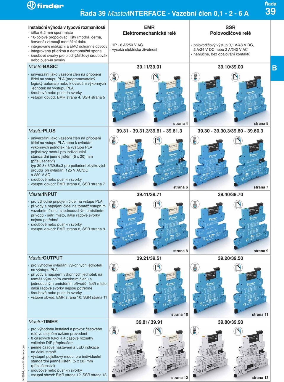 vstupu PLA (programovatelný logický automat) nebo k ovládání výkonných jednotek na výstupu PLA vstupní obvod: EMR strana 4, SSR strana 5 Řada 39 MasterINTERFACE - Vazební člen 0,1-2 - 6 A SSR