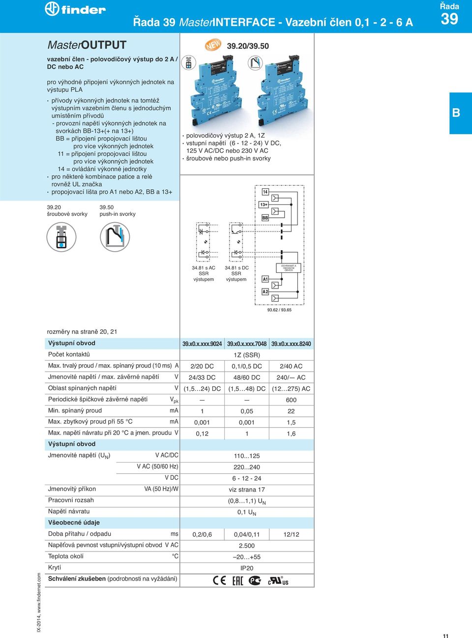 přívodů - provozní napětí výkonných jednotek na svorkách -13+(+ na 13+) = připojení propojovací lištou pro více výkonných jednotek 11 = připojení propojovací lištou pro více výkonných jednotek 14 =