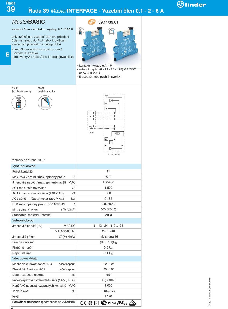 rovněž UL značka pro svorky A1 nebo A2 a 11 propojovací lišta kontaktní výstup 6 A, 1P vstupní napětí (6-12 - 24-125) V AC/DC nebo 230 V AC 39.11 39.