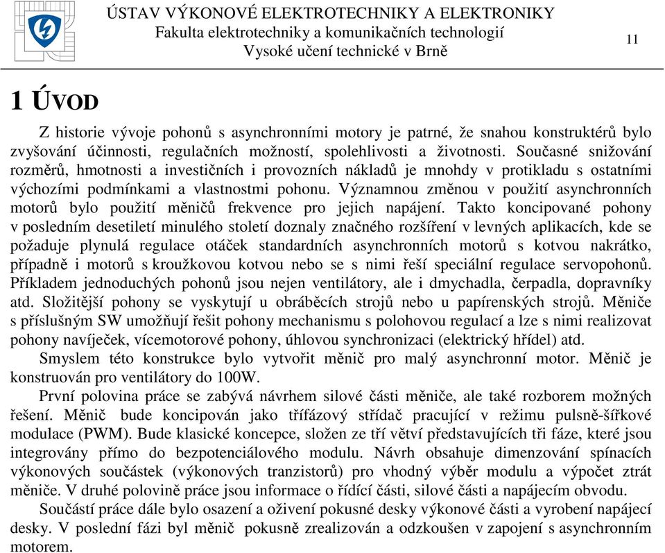 Významnou změnou v použití asynchronních motorů bylo použití měničů frekvence pro jejich napájení.