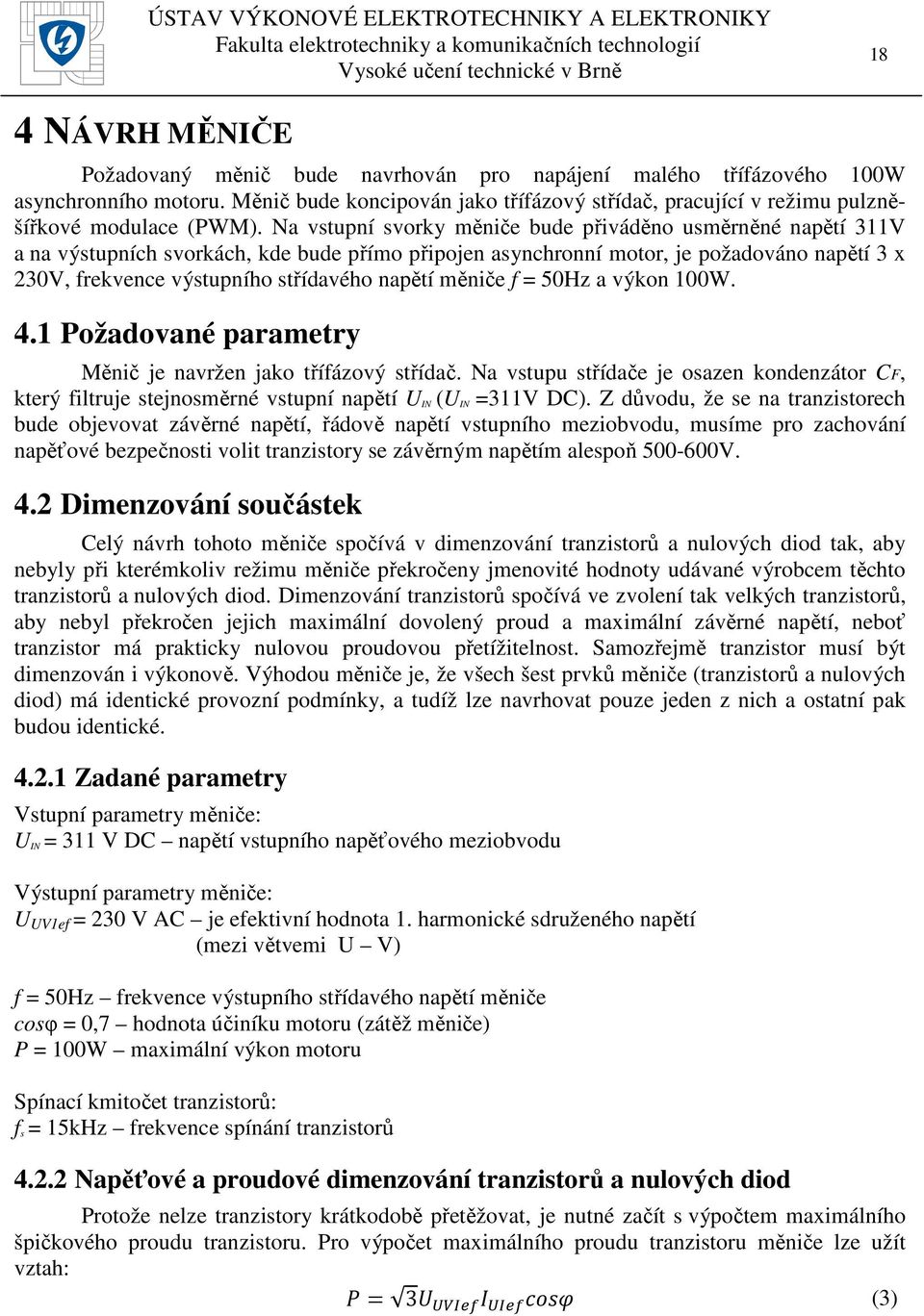 Na vstupní svorky měniče bude přiváděno usměrněné napětí 311V a na výstupních svorkách, kde bude přímo připojen asynchronní motor, je požadováno napětí 3 x 230V, frekvence výstupního střídavého