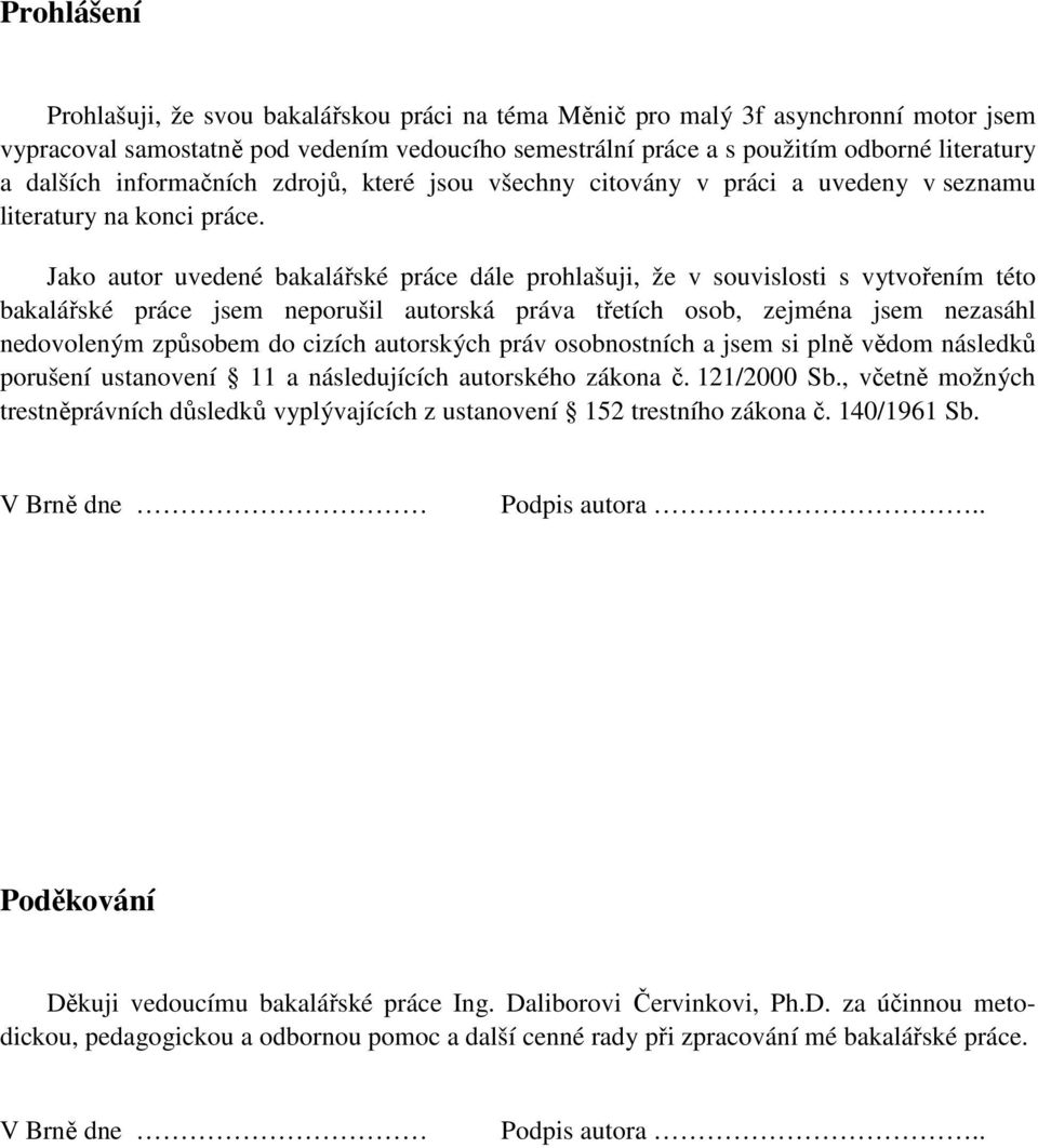 Jako autor uvedené bakalářské práce dále prohlašuji, že v souvislosti s vytvořením této bakalářské práce jsem neporušil autorská práva třetích osob, zejména jsem nezasáhl nedovoleným způsobem do