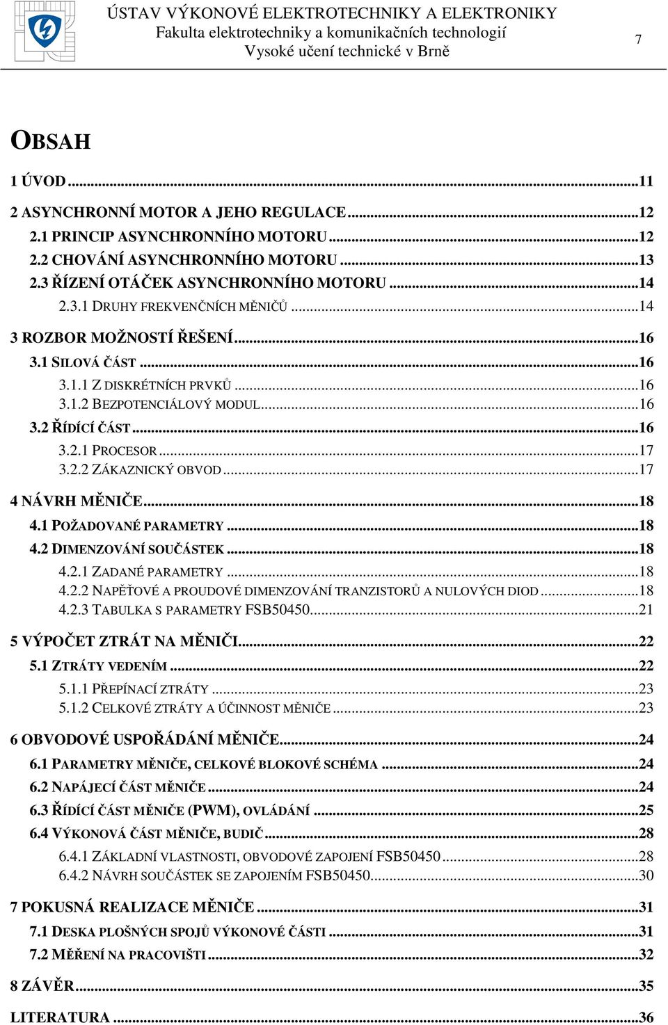.. 17 4 NÁVRH MĚNIČE... 18 4.1 POŽADOVANÉ PARAMETRY... 18 4.2 DIMENZOVÁNÍ SOUČÁSTEK... 18 4.2.1 ZADANÉ PARAMETRY... 18 4.2.2 NAPĚŤOVÉ A PROUDOVÉ DIMENZOVÁNÍ TRANZISTORŮ A NULOVÝCH DIOD... 18 4.2.3 TABULKA S PARAMETRY FSB50450.