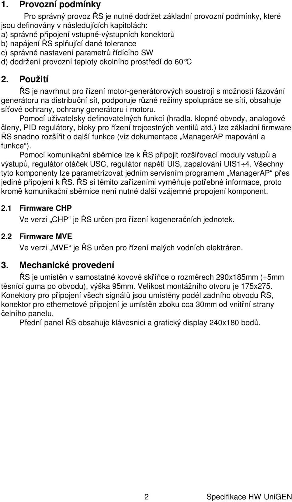 Použití S je navrhnut pro ízení motor-generátorových soustrojí s možností fázování generátoru na distribu ní sít, podporuje r zné režimy spolupráce se sítí, obsahuje sí ové ochrany, ochrany